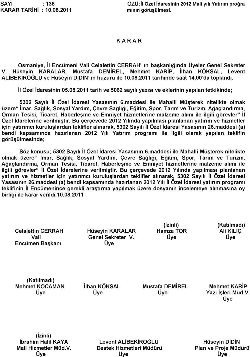 2011 tarihinde saat 14.00 da toplandı. İl Özel İdaresinin 05.08.2011 tarih ve 5062 sayılı yazısı ve eklerinin yapılan tetkikinde; 5302 Sayılı İl Özel İdaresi Yasasının 6.