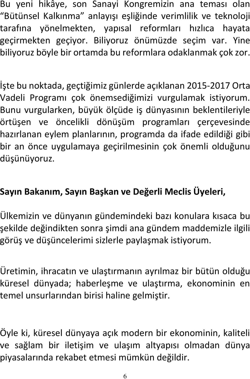 İşte bu noktada, geçtiğimiz günlerde açıklanan 2015-2017 Orta Vadeli Programı çok önemsediğimizi vurgulamak istiyorum.