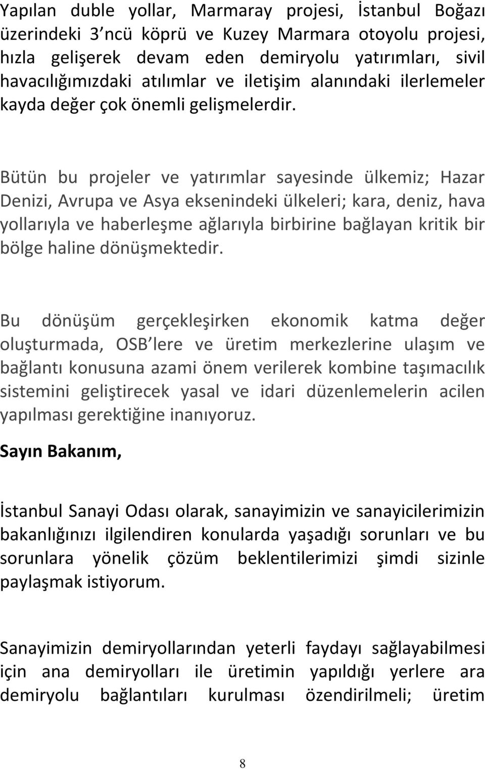 Bütün bu projeler ve yatırımlar sayesinde ülkemiz; Hazar Denizi, Avrupa ve Asya eksenindeki ülkeleri; kara, deniz, hava yollarıyla ve haberleşme ağlarıyla birbirine bağlayan kritik bir bölge haline