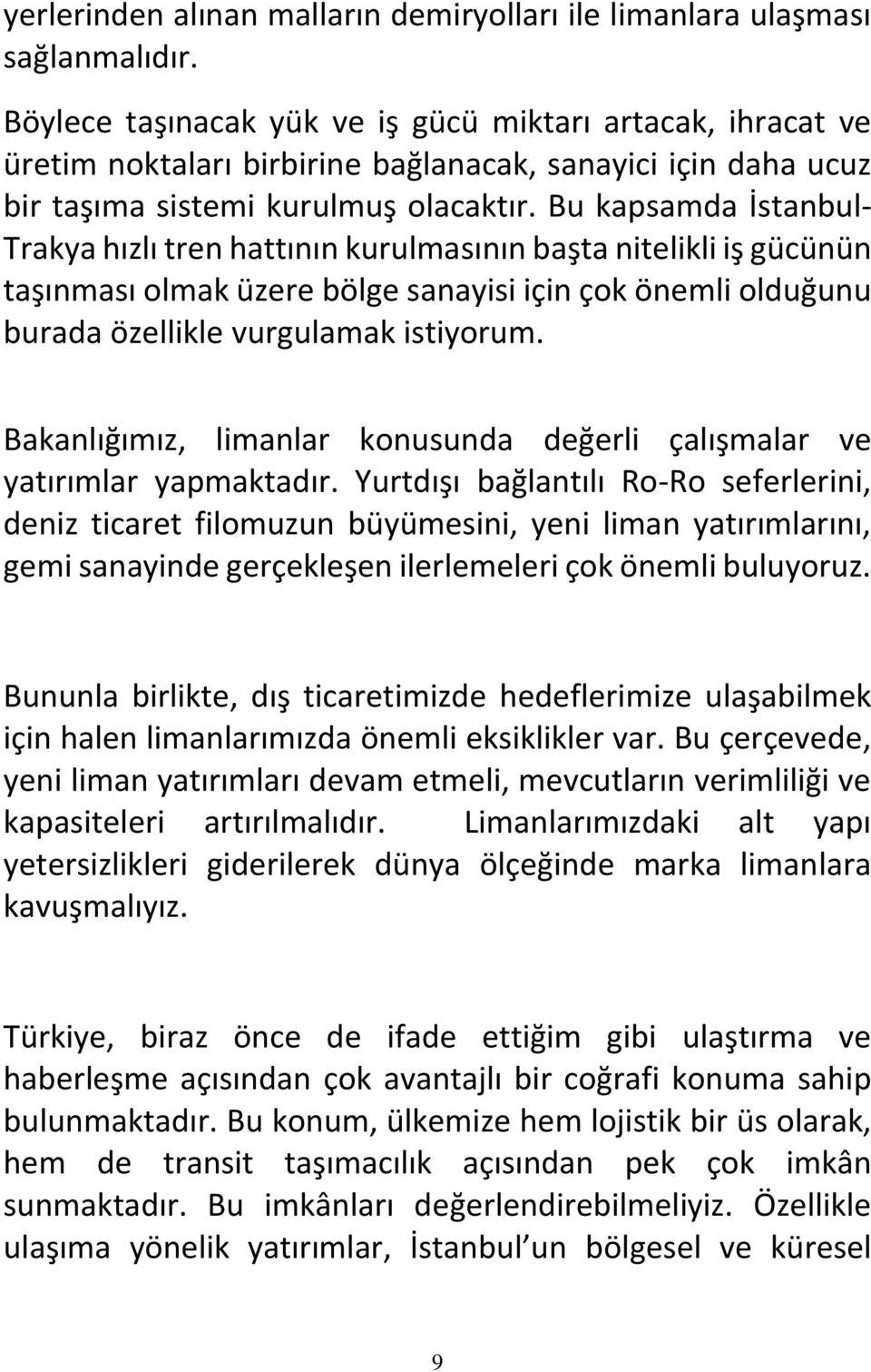 Bu kapsamda İstanbul- Trakya hızlı tren hattının kurulmasının başta nitelikli iş gücünün taşınması olmak üzere bölge sanayisi için çok önemli olduğunu burada özellikle vurgulamak istiyorum.