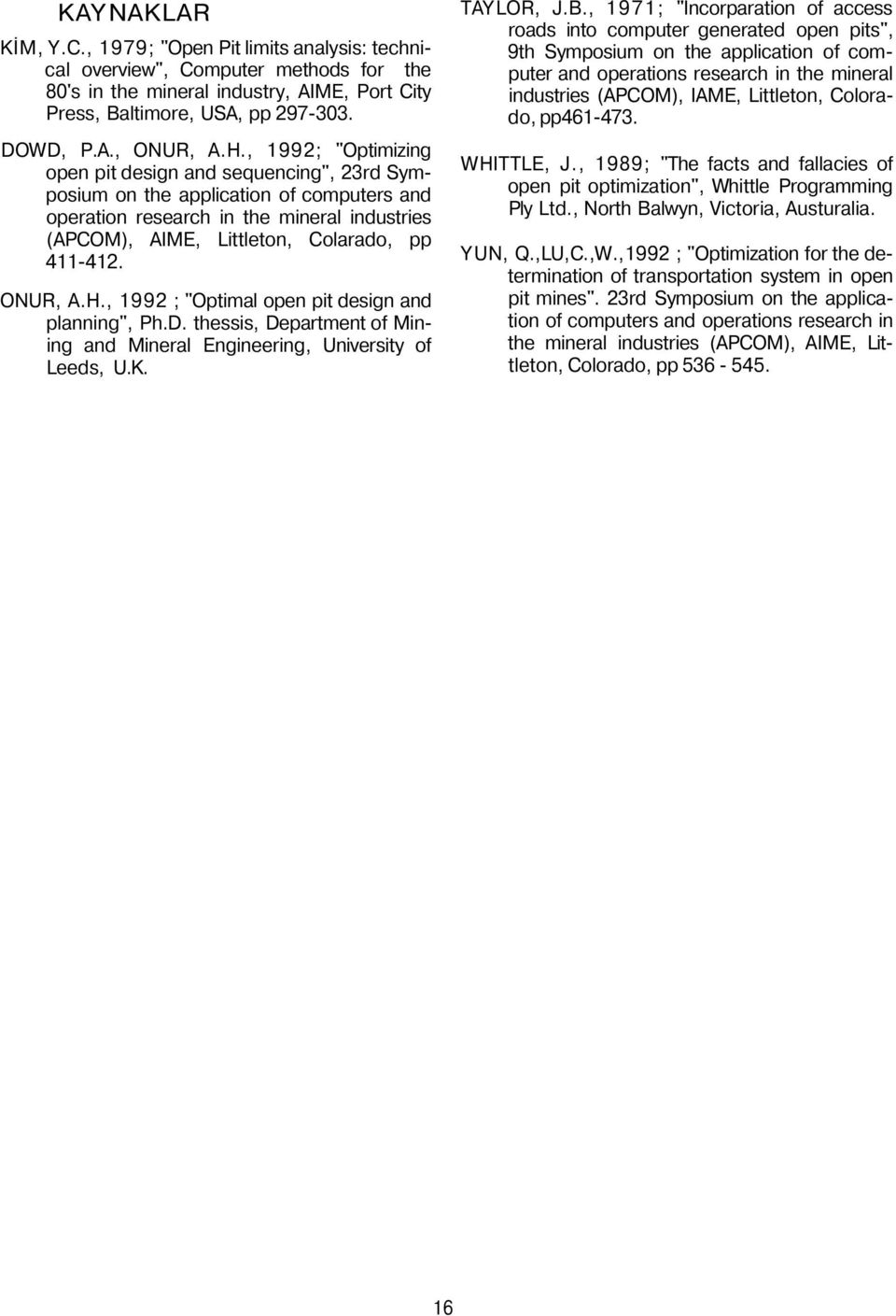 ONUR, A.H., 1992 ; "Optimal open pit design and planning", Ph.D. thessis, Department of Mining and Mineral Engineering, University of Leeds, U.K. TAYLOR, J.B.