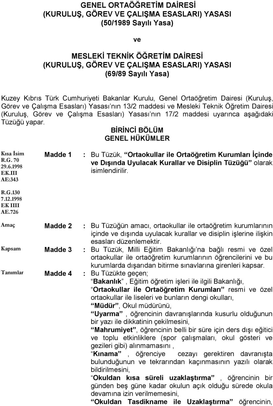 Yasası nın 17/2 maddesi uyarınca aşağıdaki Tüzüğü yapar. BİRİNCİ BÖLÜM GENEL HÜKÜMLER Kısa İsim R.G. 70 29.6.1998 EK.III AE:343 R.G.130 7.12.1998 EK IIII AE.