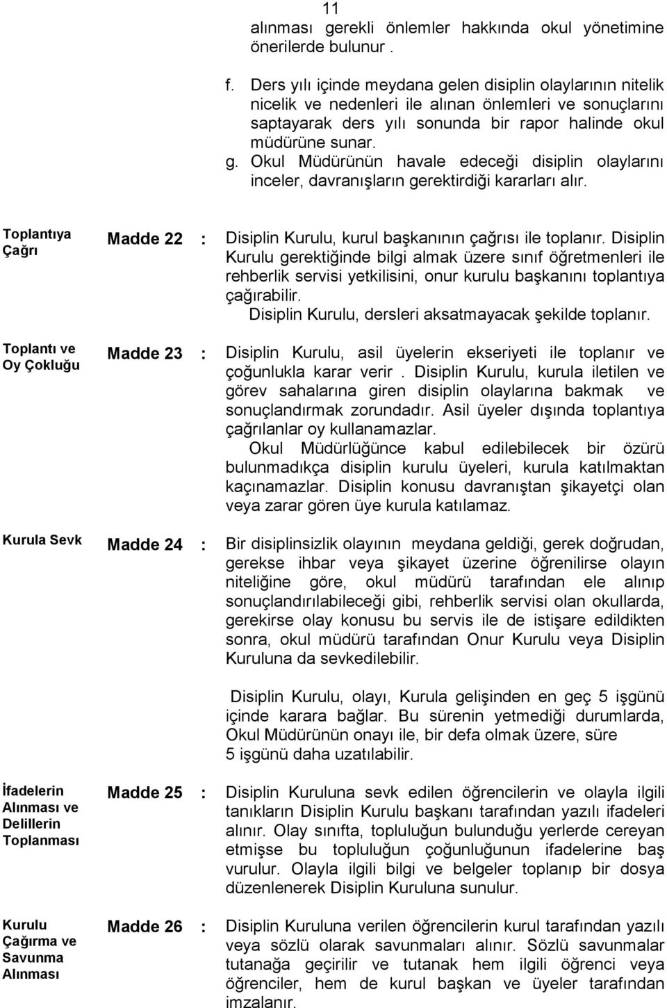 Toplantıya Çağrı Toplantı ve Oy Çokluğu Madde 22 : Disiplin Kurulu, kurul başkanının çağrısı ile toplanır.