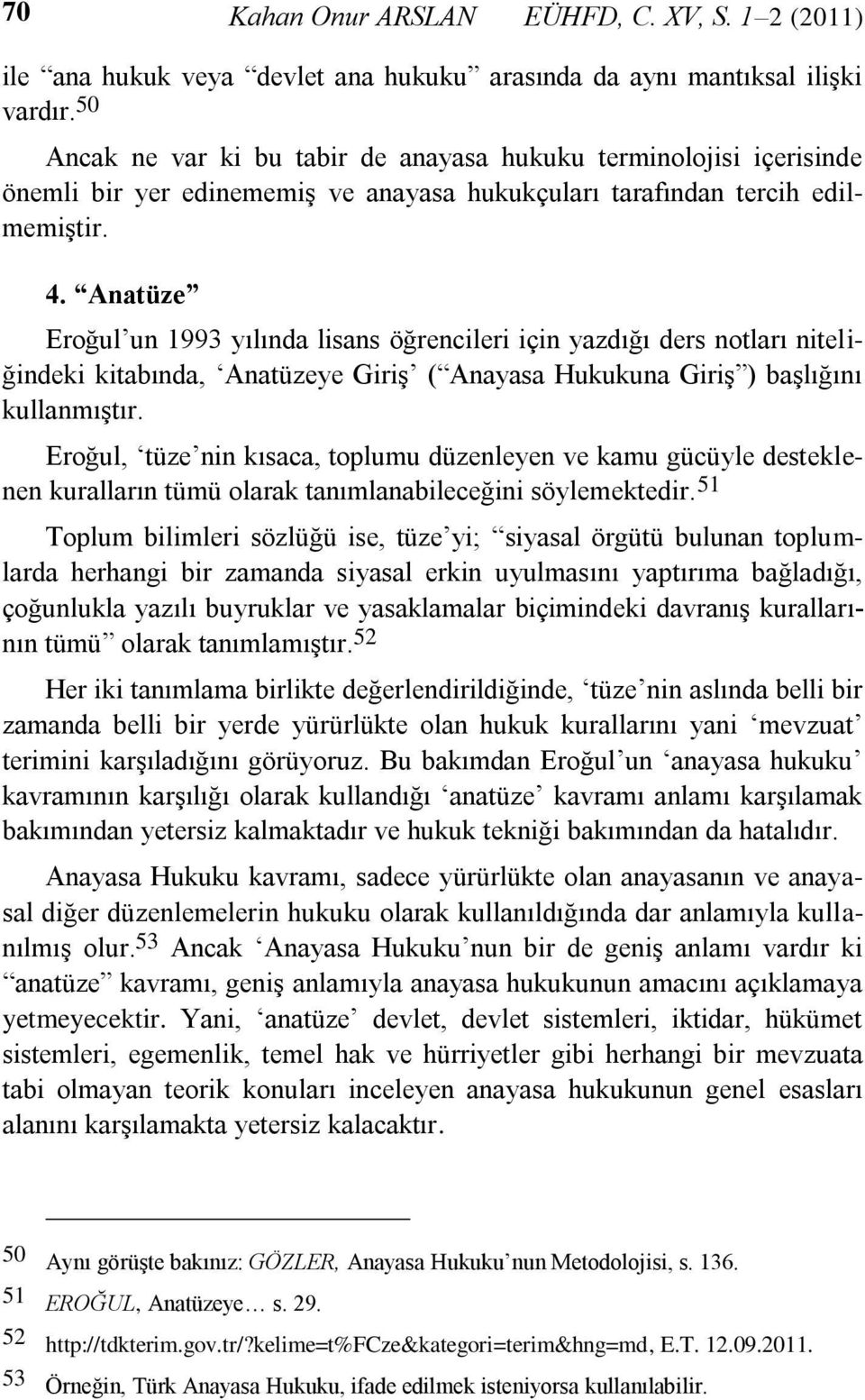 Anatüze Eroğul un 1993 yılında lisans öğrencileri için yazdığı ders notları niteliğindeki kitabında, Anatüzeye Giriş ( Anayasa Hukukuna Giriş ) başlığını kullanmıştır.