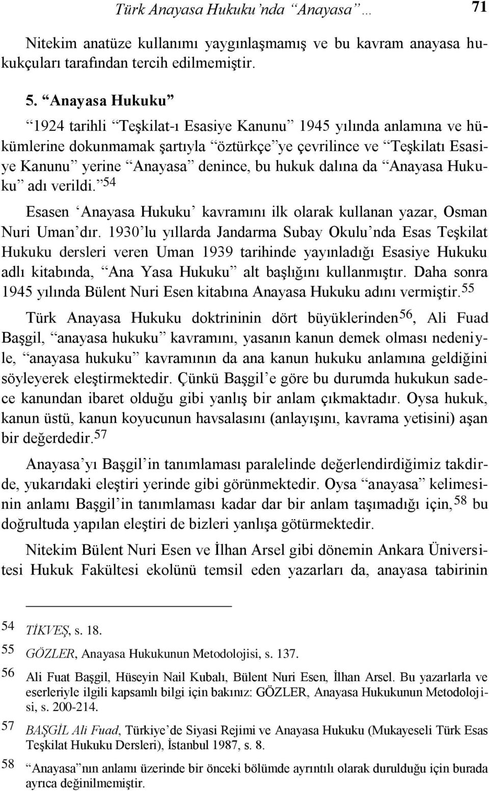 dalına da Anayasa Hukuku adı verildi. 54 Esasen Anayasa Hukuku kavramını ilk olarak kullanan yazar, Osman Nuri Uman dır.