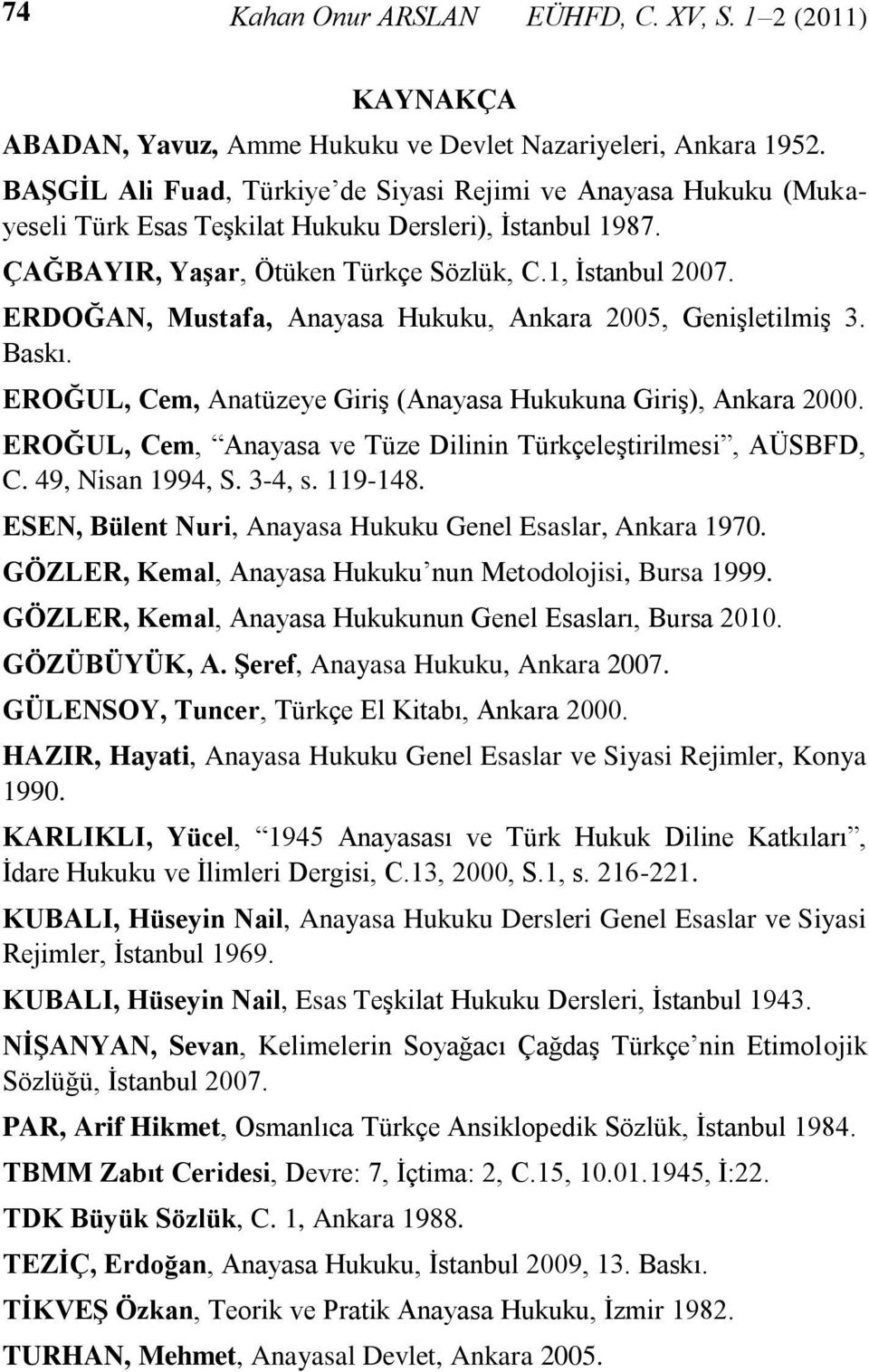 ERDOĞAN, Mustafa, Anayasa Hukuku, Ankara 2005, Genişletilmiş 3. Baskı. EROĞUL, Cem, Anatüzeye Giriş (Anayasa Hukukuna Giriş), Ankara 2000.