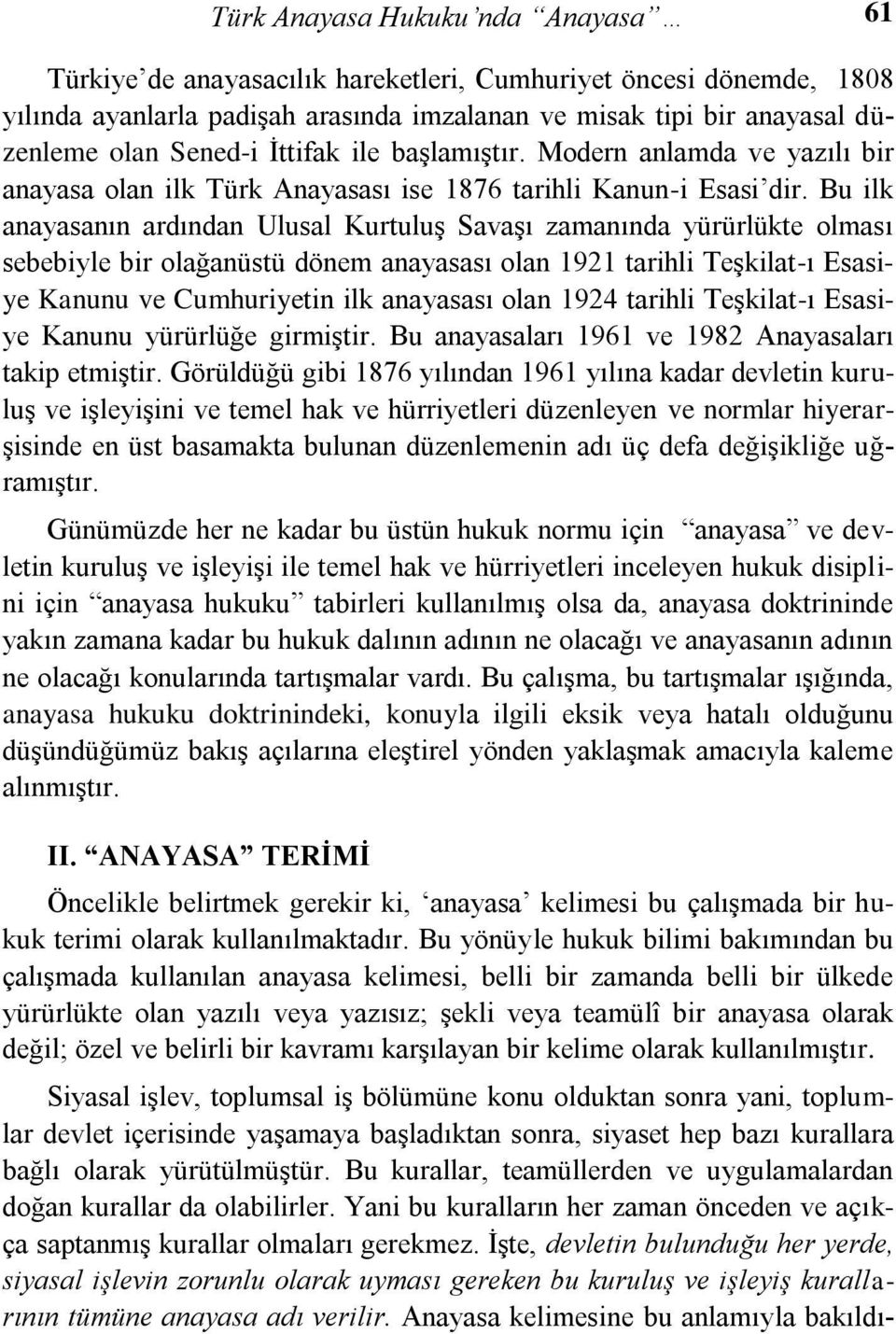 Bu ilk anayasanın ardından Ulusal Kurtuluş Savaşı zamanında yürürlükte olması sebebiyle bir olağanüstü dönem anayasası olan 1921 tarihli Teşkilat-ı Esasiye Kanunu ve Cumhuriyetin ilk anayasası olan