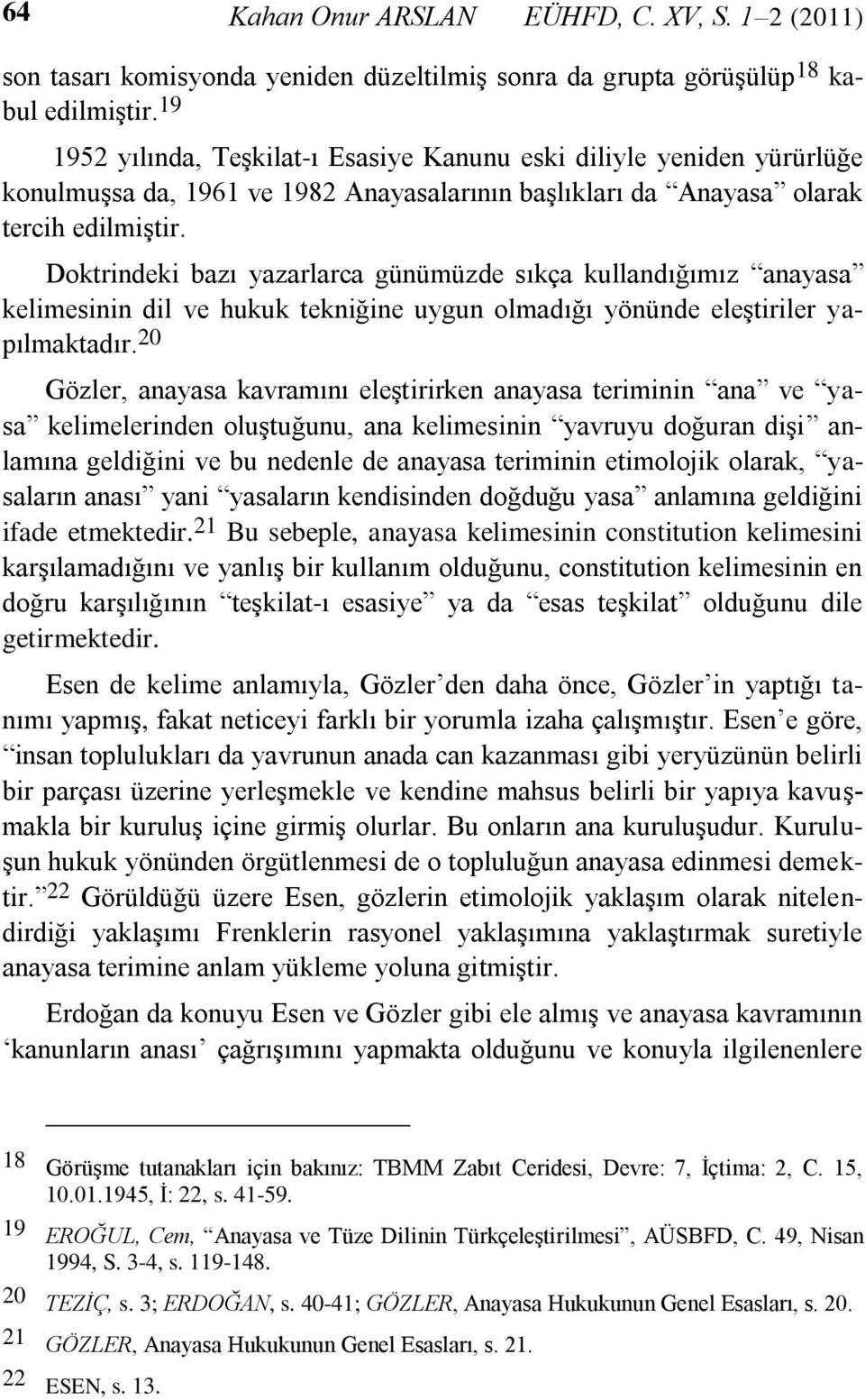 Doktrindeki bazı yazarlarca günümüzde sıkça kullandığımız anayasa kelimesinin dil ve hukuk tekniğine uygun olmadığı yönünde eleştiriler yapılmaktadır.