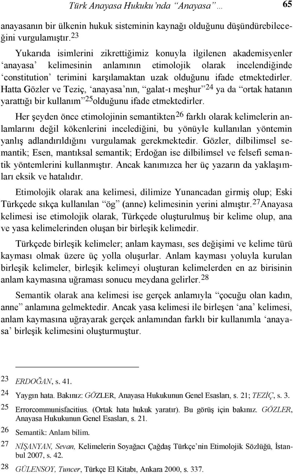 etmektedirler. Hatta Gözler ve Teziç, anayasa nın, galat-ı meşhur 24 ya da ortak hatanın yarattığı bir kullanım 25 olduğunu ifade etmektedirler.