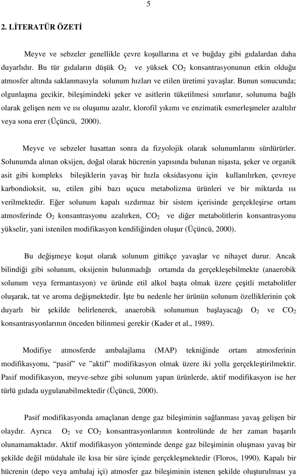 Bunun sonucunda; olgunlama gecikir, bileimindeki eker ve asitlerin tüketilmesi sınırlanır, solunuma balı olarak gelien nem ve ısı oluumu azalır, klorofil yıkımı ve enzimatik esmerlemeler azaltılır