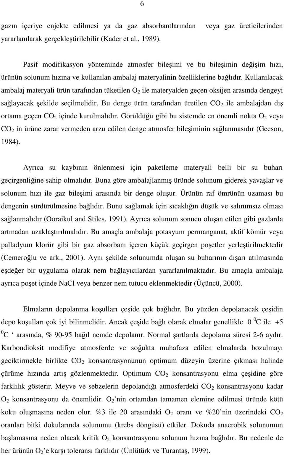 Kullanılacak ambalaj materyali ürün tarafından tüketilen O 2 ile materyalden geçen oksijen arasında dengeyi salayacak ekilde seçilmelidir.