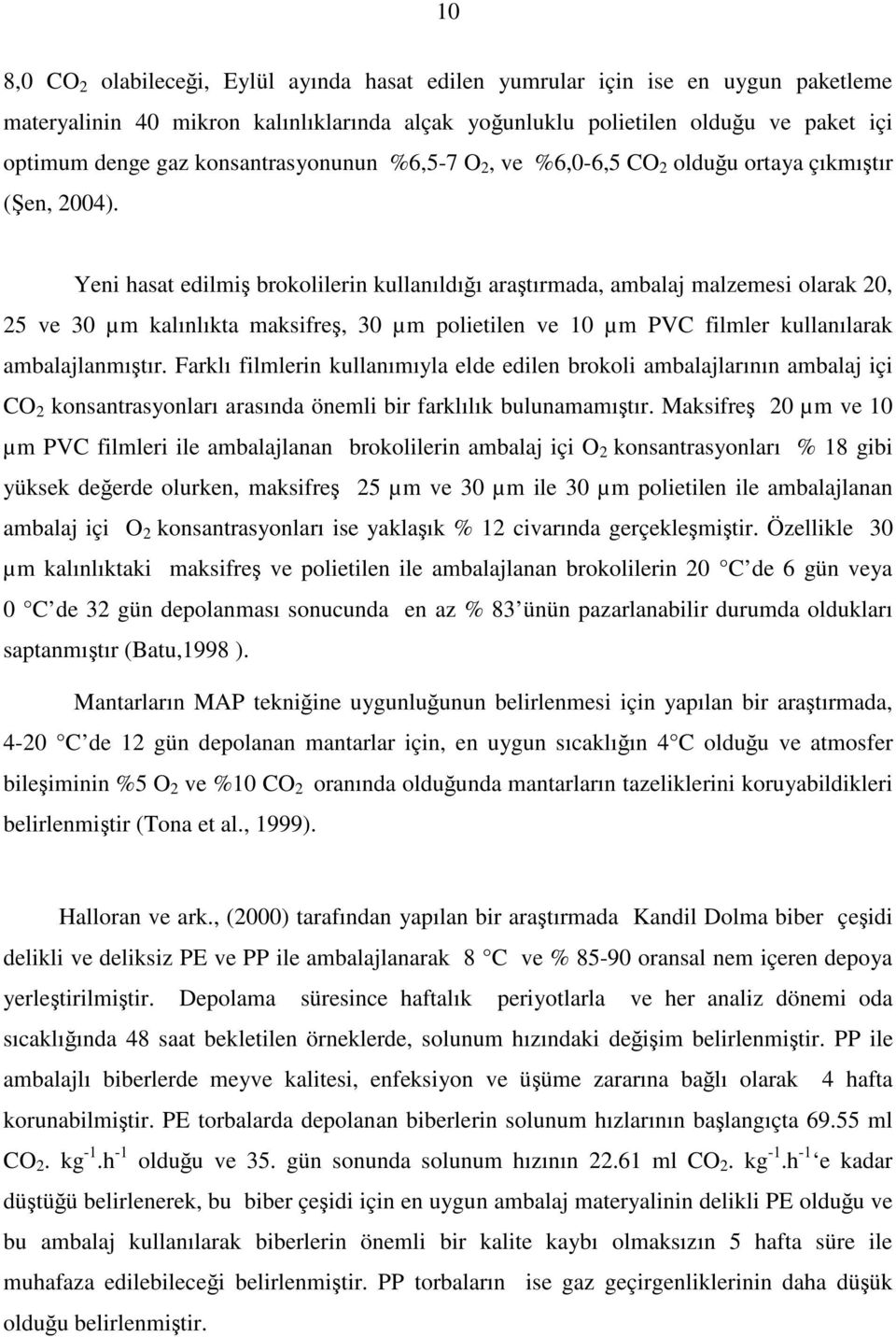 Yeni hasat edilmi brokolilerin kullanıldıı aratırmada, ambalaj malzemesi olarak 20, 25 ve 30 µm kalınlıkta maksifre, 30 µm polietilen ve 10 µm PVC filmler kullanılarak ambalajlanmıtır.