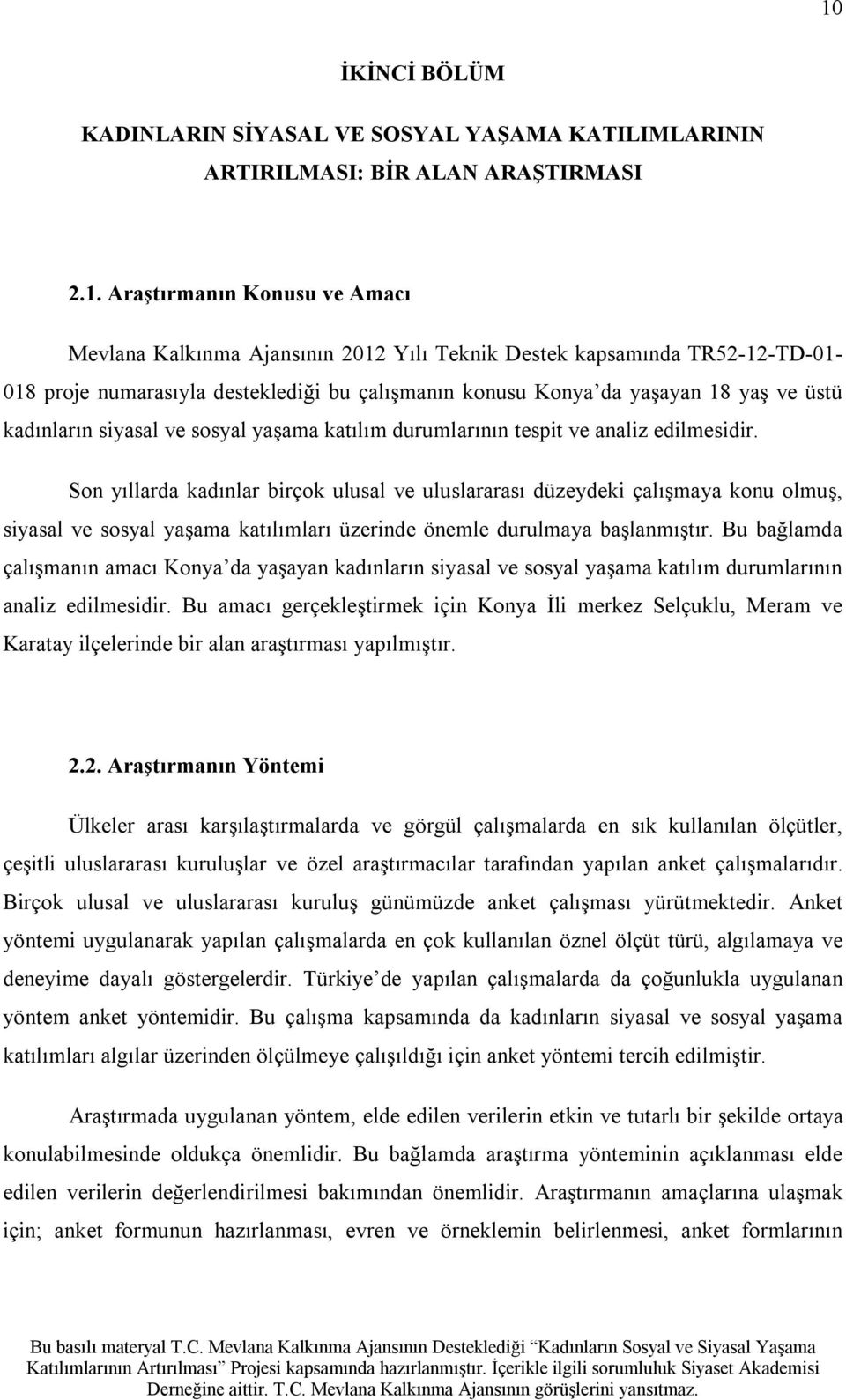 Son yıllarda kadınlar birçok ulusal ve uluslararası düzeydeki çalışmaya konu olmuş, siyasal ve sosyal yaşama katılımları üzerinde önemle durulmaya başlanmıştır.