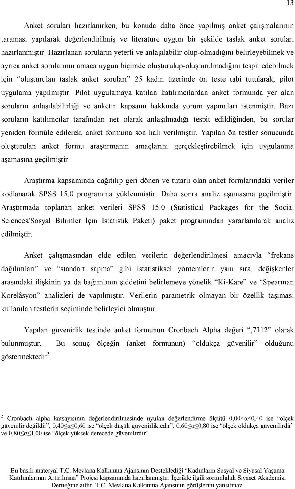 anket soruları 25 kadın üzerinde ön teste tabi tutularak, pilot uygulama yapılmıştır.