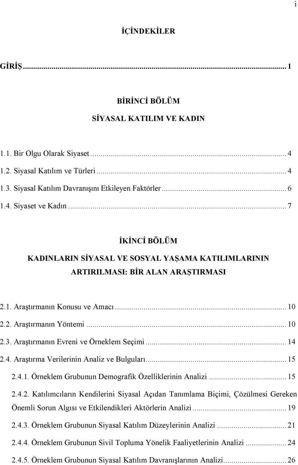 Araştırmanın Evreni ve Örneklem Seçimi... 14 2.4. Araştırma Verilerinin Analiz ve Bulguları... 15 2.4.1. Örneklem Grubunun Demografik Özelliklerinin Analizi... 15 2.4.2. Katılımcıların Kendilerini Siyasal Açıdan Tanımlama Biçimi, Çözülmesi Gereken Önemli Sorun Algısı ve Etkilendikleri Aktörlerin Analizi.