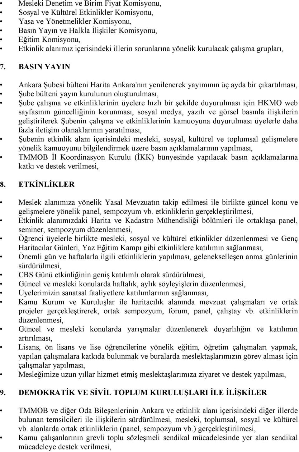 BASIN YAYIN Ankara Şubesi bülteni Harita Ankara'nın yenilenerek yayımının üç ayda bir çıkartılması, Şube bülteni yayın kurulunun oluşturulması, Şube çalışma ve etkinliklerinin üyelere hızlı bir