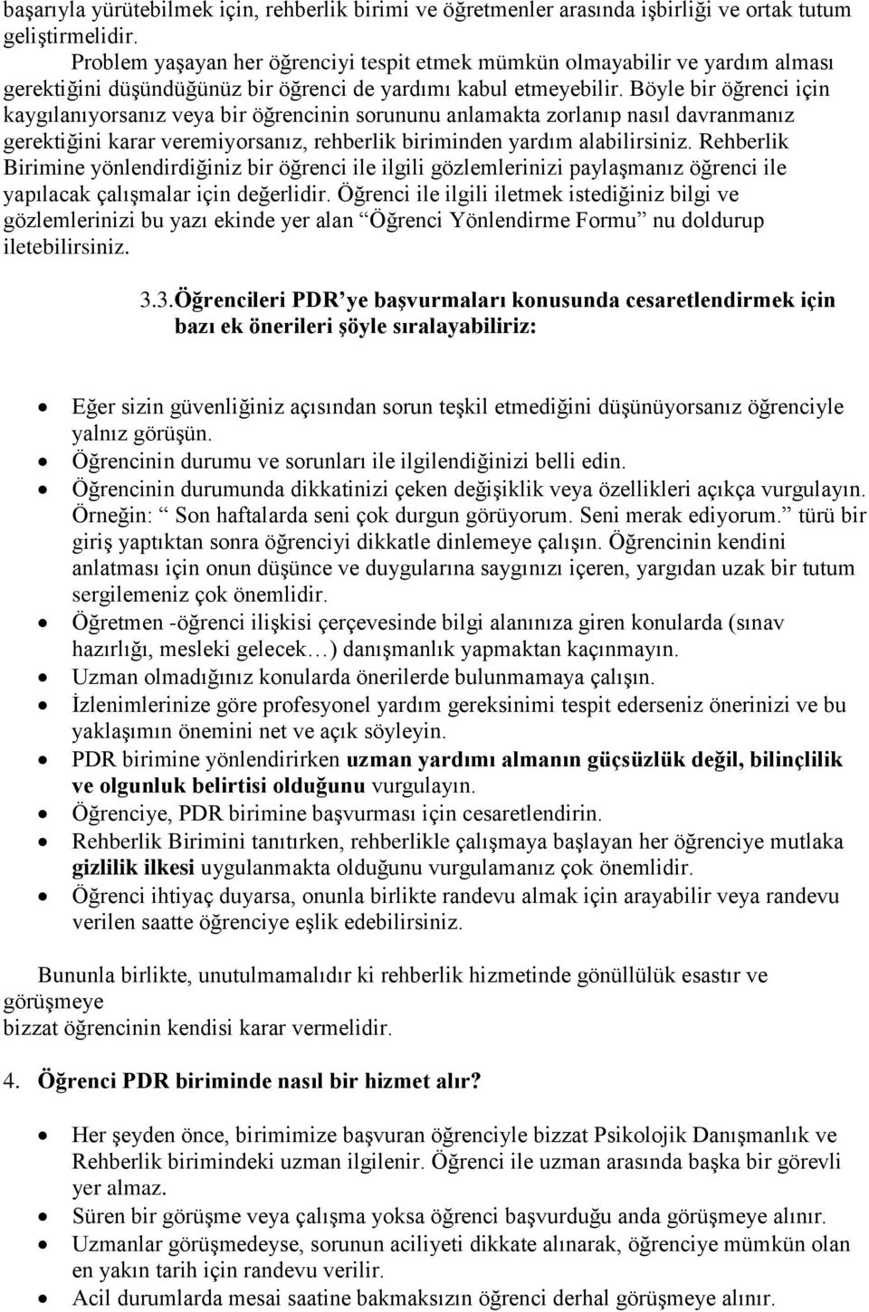 Böyle bir öğrenci için kaygılanıyorsanız veya bir öğrencinin sorununu anlamakta zorlanıp nasıl davranmanız gerektiğini karar veremiyorsanız, rehberlik biriminden yardım alabilirsiniz.