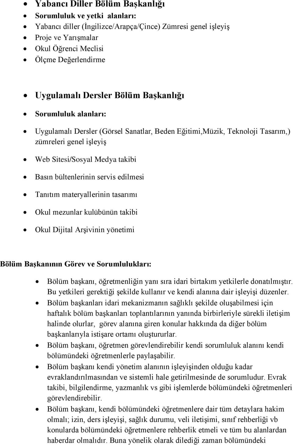 servis edilmesi Tanıtım materyallerinin tasarımı Okul mezunlar kulübünün takibi Okul Dijital ArĢivinin yönetimi Bölüm BaĢkanının Görev ve Sorumlulukları: Bölüm baģkanı, öğretmenliğin yanı sıra idari