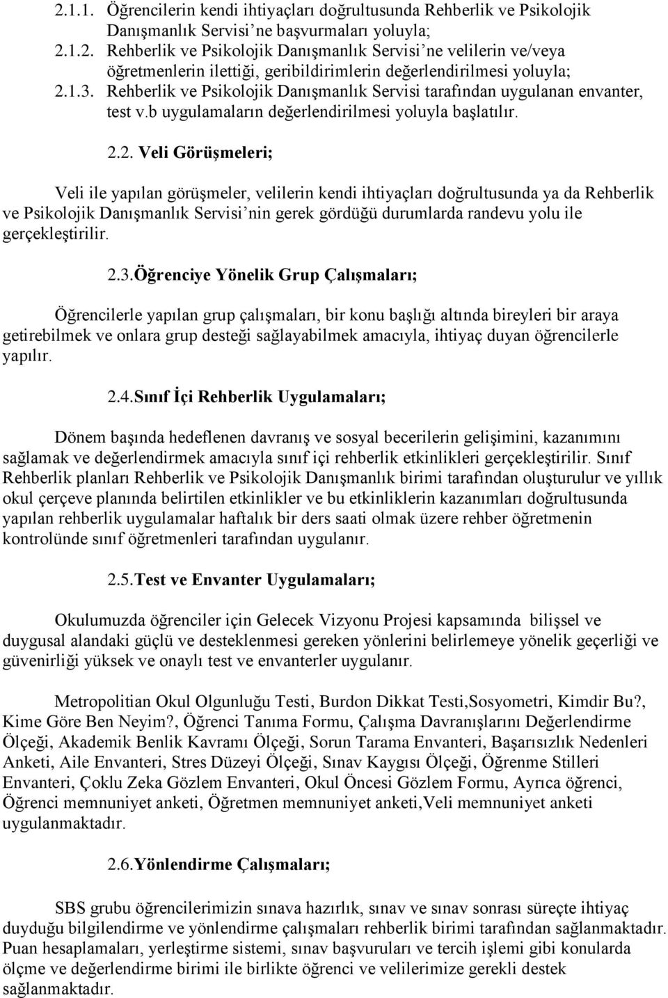 2. Veli GörüĢmeleri; Veli ile yapılan görüģmeler, velilerin kendi ihtiyaçları doğrultusunda ya da Rehberlik ve Psikolojik DanıĢmanlık Servisi nin gerek gördüğü durumlarda randevu yolu ile