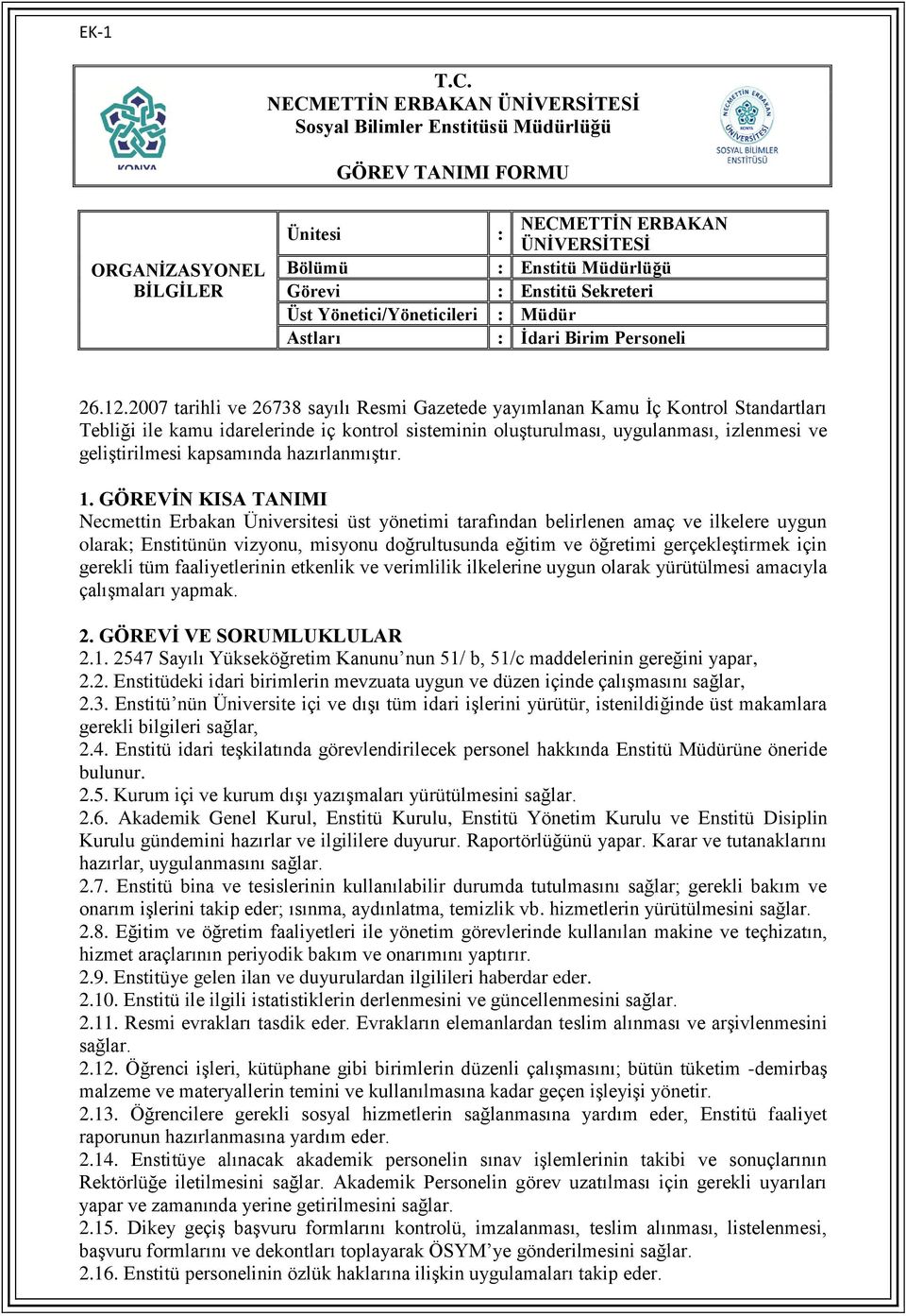 ve verimlilik ilkelerine uygun olarak yürütülmesi amacıyla çalışmaları yapmak. 2.1. 2547 Sayılı Yükseköğretim Kanunu nun 51/ b, 51/c maddelerinin gereğini yapar, 2.2. Enstitüdeki idari birimlerin mevzuata uygun ve düzen içinde çalışmasını sağlar, 2.