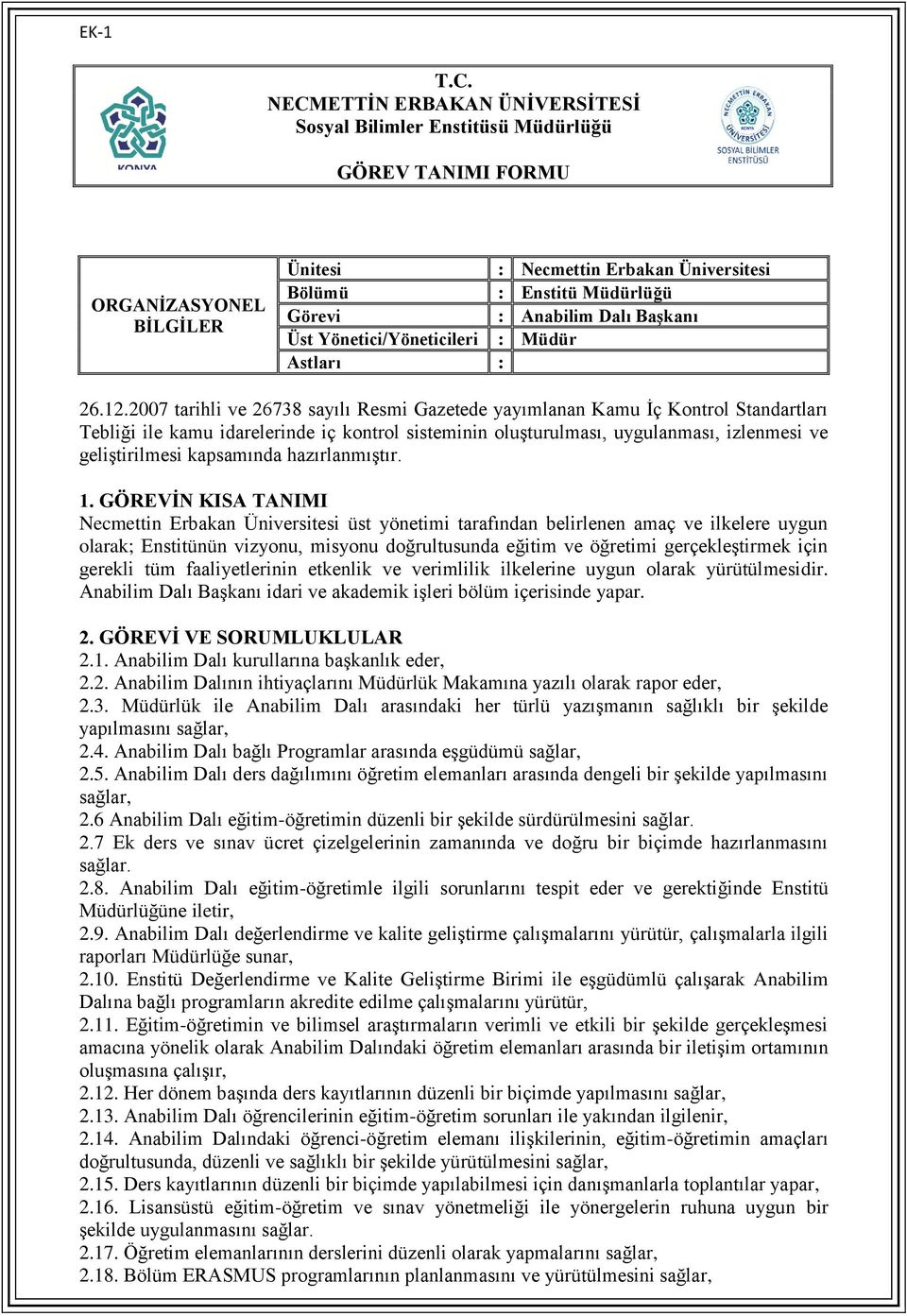 uygun olarak yürütülmesidir. Anabilim Dalı Başkanı idari ve akademik işleri bölüm içerisinde yapar. 2.1. Anabilim Dalı kurullarına başkanlık eder, 2.2. Anabilim Dalının ihtiyaçlarını lük Makamına yazılı olarak rapor eder, 2.