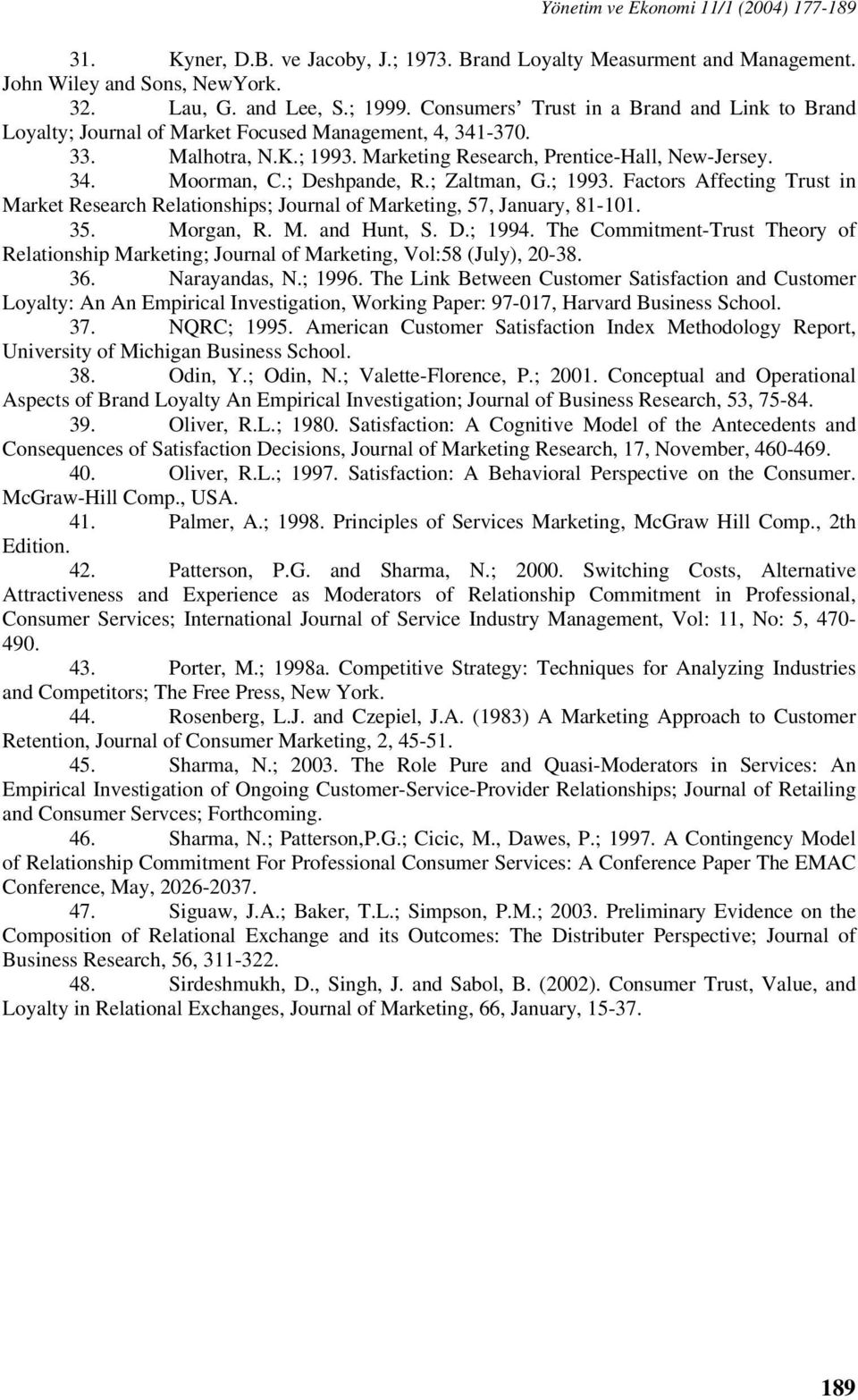 ; Deshpande, R.; Zaltman, G.; 1993. Factors Affecting Trust in Market Research Relationships; Journal of Marketing, 57, January, 81-101. 35. Morgan, R. M. and Hunt, S. D.; 1994.