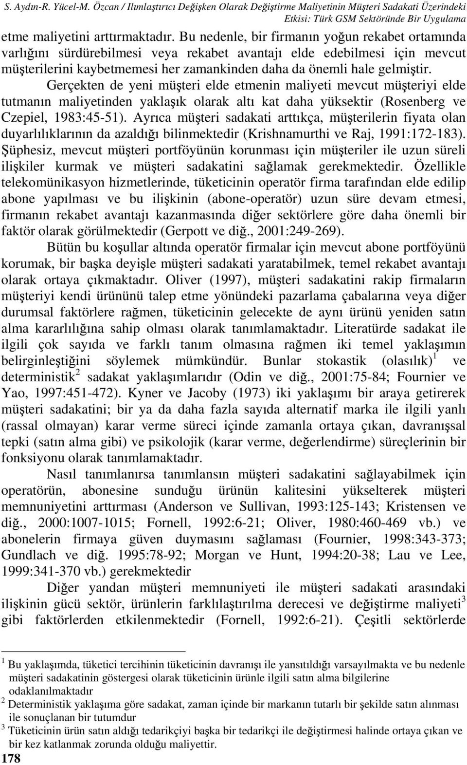 Gerçekten de yeni mü teri elde etmenin maliyeti mevcut mü teriyi elde tutman n maliyetinden yakla k olarak alt kat daha yüksektir (Rosenberg ve Czepiel, 1983:45-51).