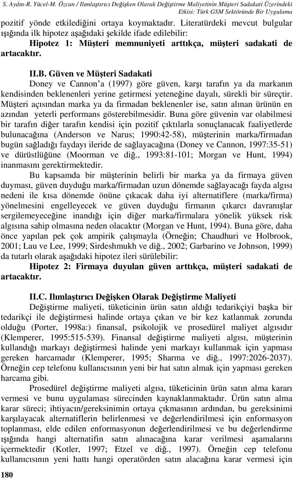 Güven ve Mü teri Sadakati Doney ve Cannon a (1997) göre güven, kar taraf n ya da markan n kendisinden beklenenleri yerine getirmesi yetene ine dayal, sürekli bir süreçtir.