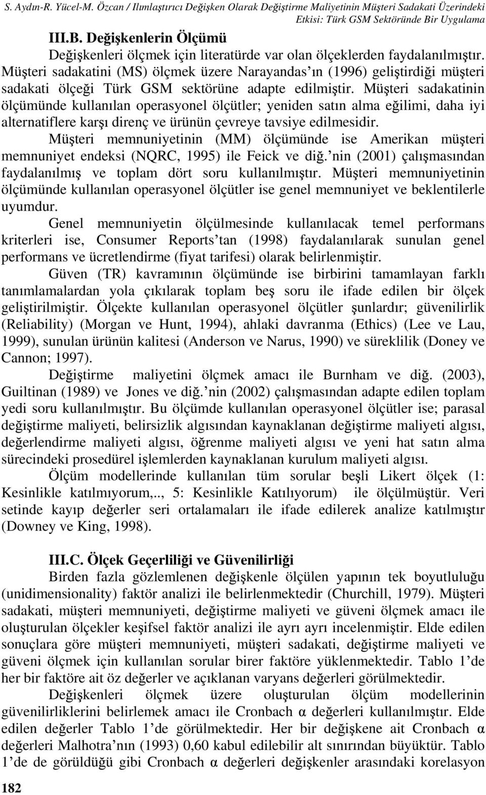 Mü teri sadakatini (MS) ölçmek üzere Narayandas n (1996) geli tirdi i mü teri sadakati ölçe i Türk GSM sektörüne adapte edilmi tir.