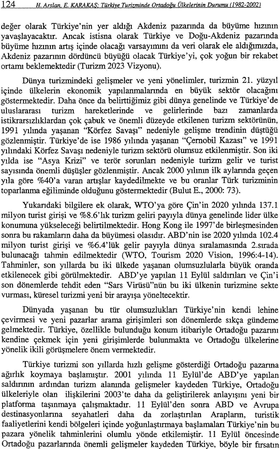 ortam beklemektedir (Turizm 2023 Vizyonu). Dunya turizmindeki geligmeler ve yeni yonelimler, turizmin 21. yuzyil ig inde ulkelerin e konomik yapilanmalmda en bu yuk sektor olacadn1 gostennektedir.