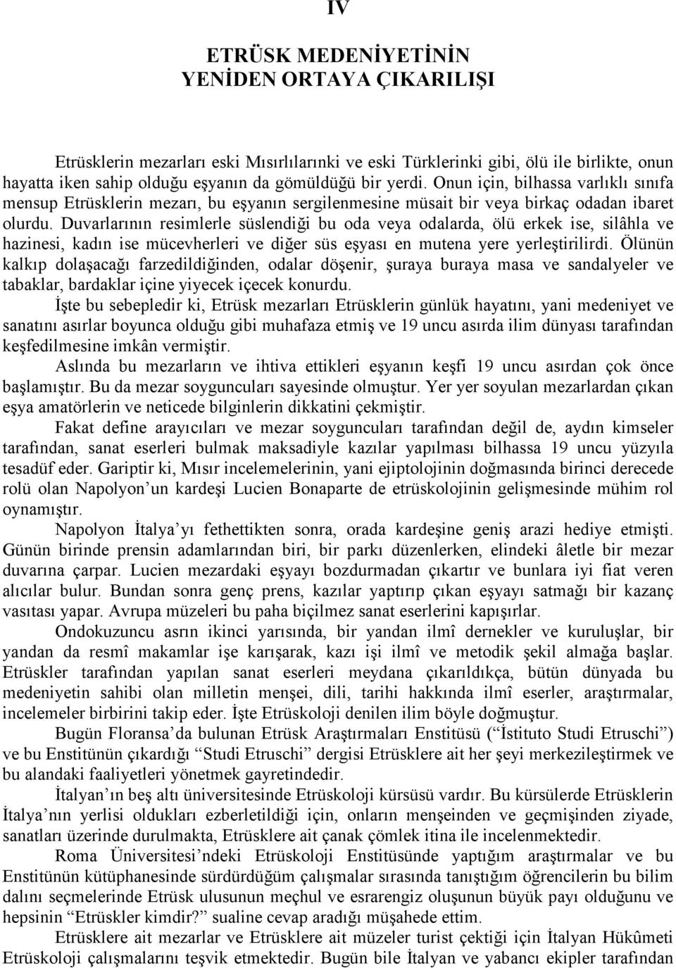 Duvarlarının resimlerle süslendiği bu oda veya odalarda, ölü erkek ise, silâhla ve hazinesi, kadın ise mücevherleri ve diğer süs eşyası en mutena yere yerleştirilirdi.