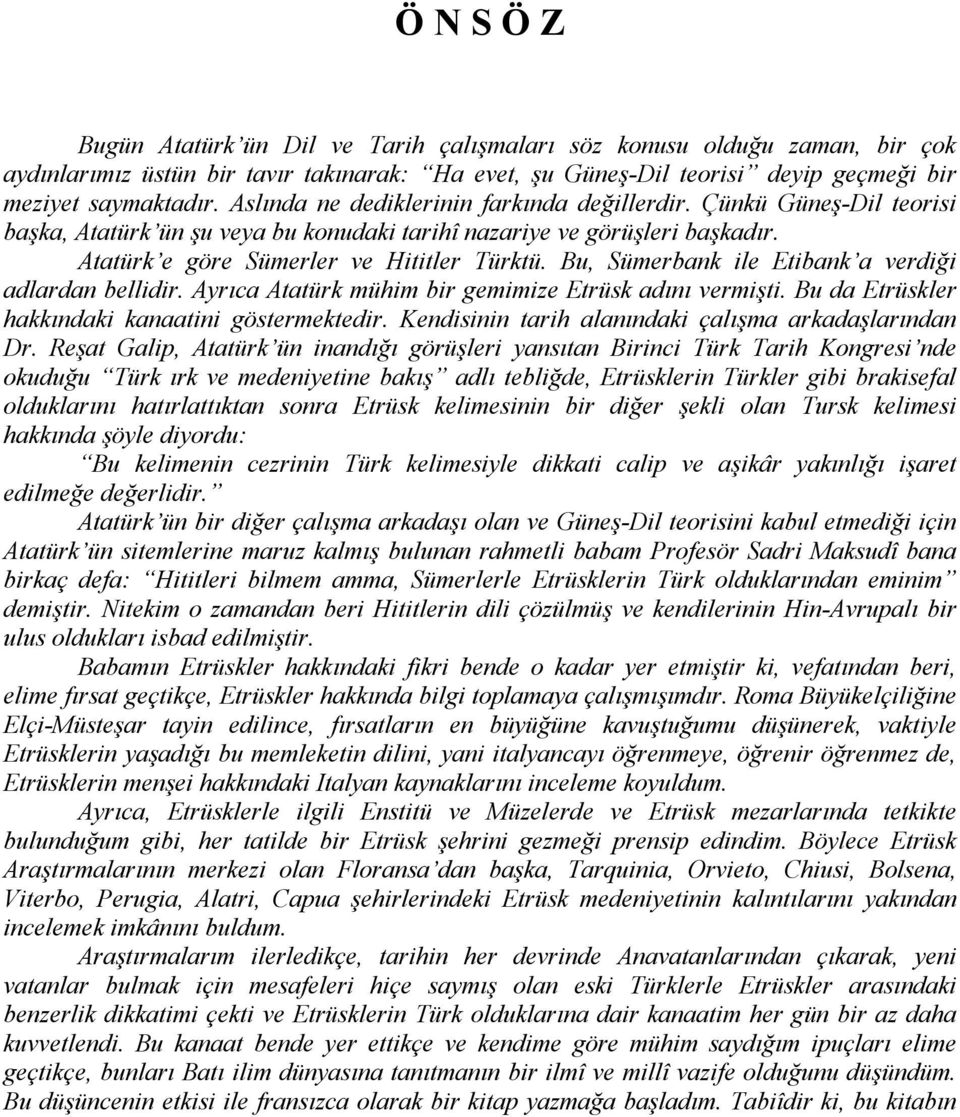 Bu, Sümerbank ile Etibank a verdiği adlardan bellidir. Ayrıca Atatürk mühim bir gemimize Etrüsk adını vermişti. Bu da Etrüskler hakkındaki kanaatini göstermektedir.