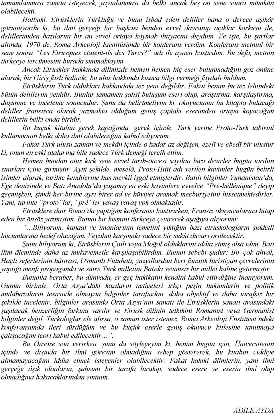 evvel ortaya koymak ihtiyacını duydum. Ve işte, bu şartlar altında, 1970 de, Roma Arkeoloji Enstitüsünde bir konferans verdim. Konferans metnini bir sene sonra Les Etrusques étaient-ils des Turcs?