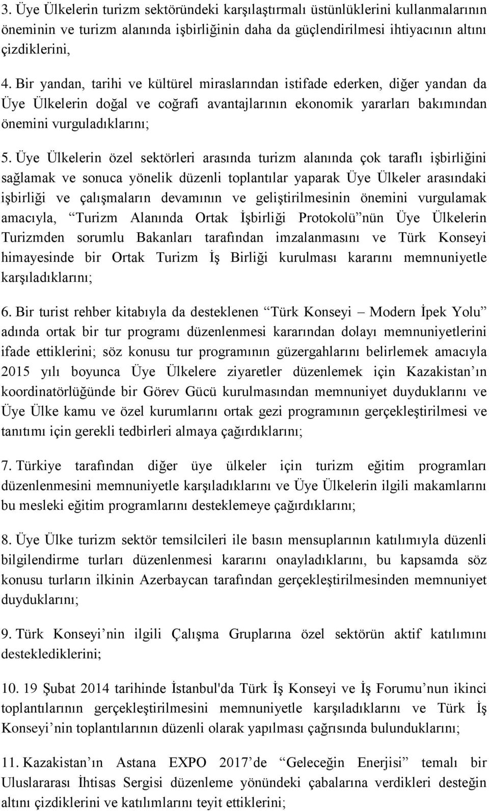 Üye Ülkelerin özel sektörleri arasında turizm alanında çok taraflı işbirliğini sağlamak ve sonuca yönelik düzenli toplantılar yaparak Üye Ülkeler arasındaki işbirliği ve çalışmaların devamının ve