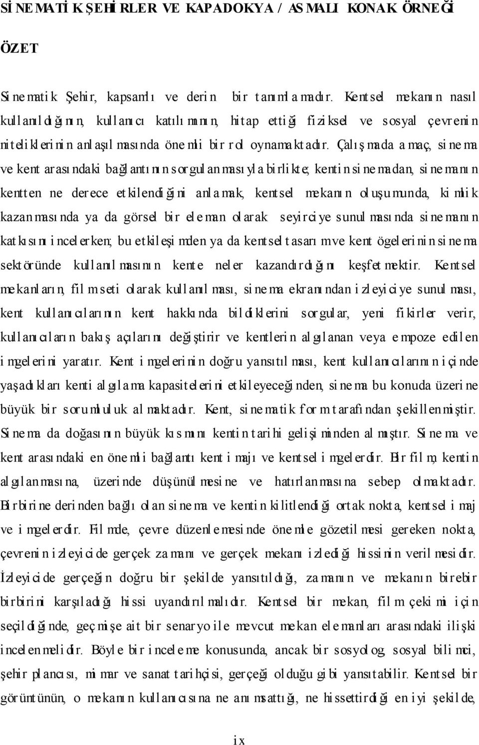 Çalış mada a maç, si ne ma ve kent arası ndaki bağl antı nı n sorgul anması yla birlikte; kenti n si ne madan, si ne manı n kentten ne derece et kilendi ği ni anl a mak, kentsel mekanı n ol uşumunda,