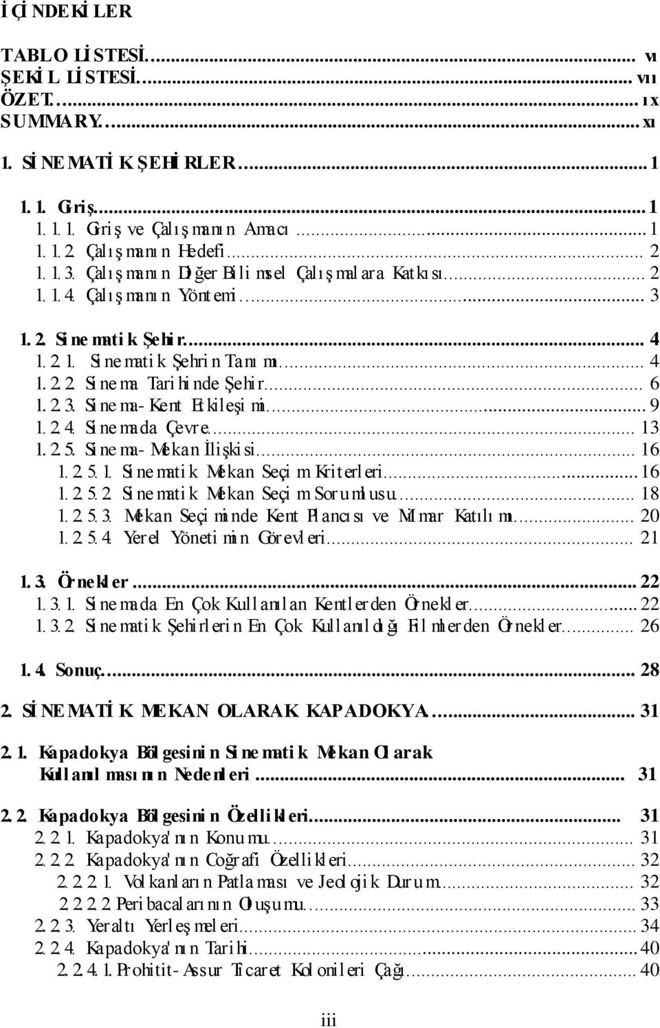 .. 4 1. 2. 2. Si ne ma Tari hi nde Şehir... 6 1. 2. 3. Si ne ma- Kent Et kileşi mi... 9 1. 2. 4. Si ne mada Çevre... 13 1. 2. 5. Si ne ma- Mekan İlişkisi... 16 1. 2. 5. 1. Si ne mati k Mekan Seçi m Kriterleri.