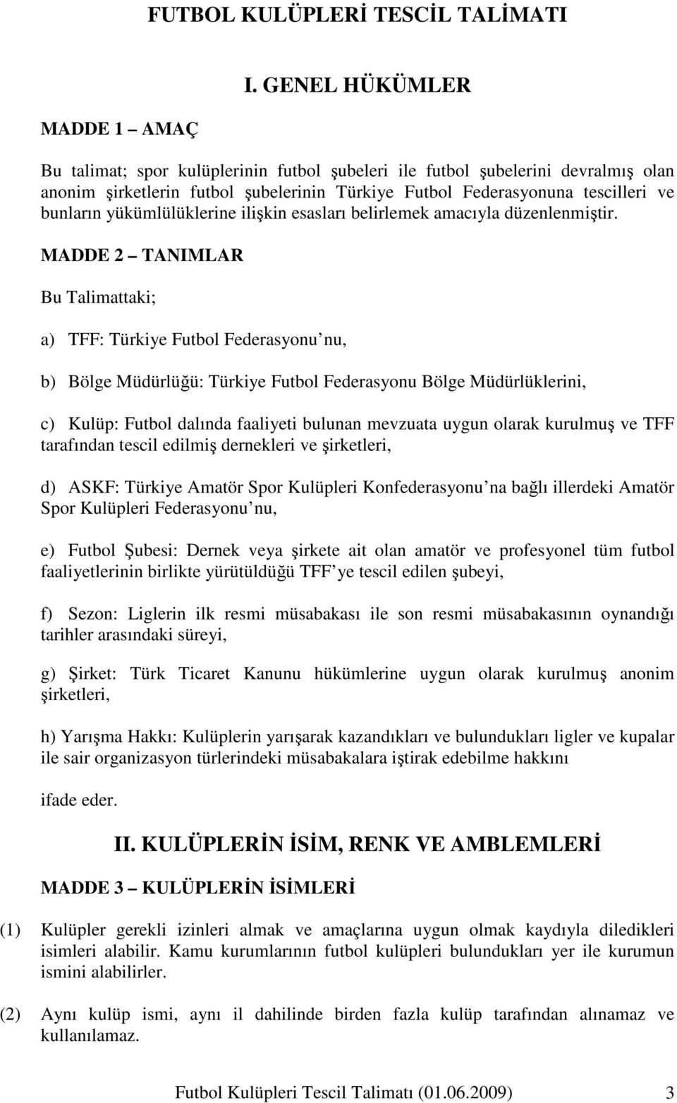 yükümlülüklerine ilişkin esasları belirlemek amacıyla düzenlenmiştir.