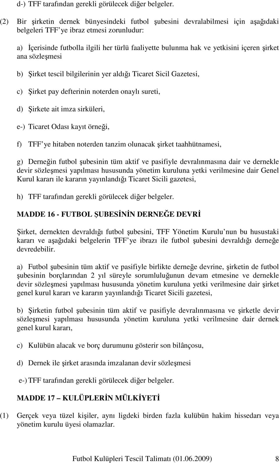 yetkisini içeren şirket ana sözleşmesi b) Şirket tescil bilgilerinin yer aldığı Ticaret Sicil Gazetesi, c) Şirket pay defterinin noterden onaylı sureti, d) Şirkete ait imza sirküleri, e-) Ticaret