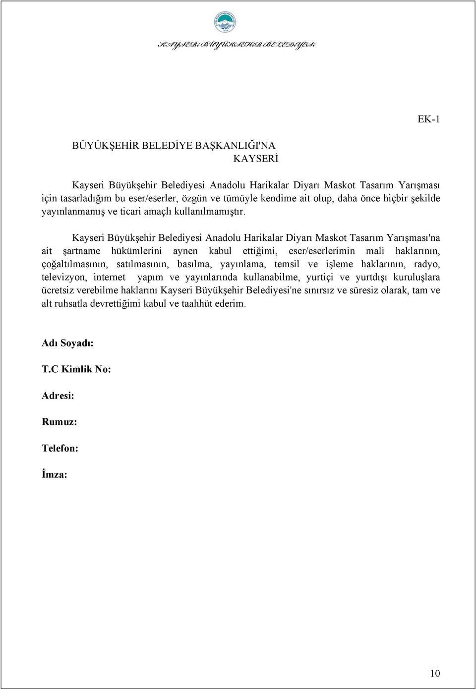 Kayseri Büyükşehir Belediyesi Anadolu Harikalar Diyarı Maskot Tasarım Yarışması'na ait şartname hükümlerini aynen kabul ettiğimi, eser/eserlerimin mali haklarının, çoğaltılmasının, satılmasının,