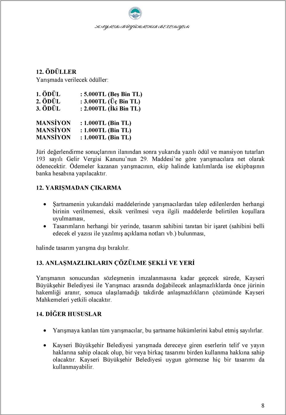 Maddesi ne göre yarışmacılara net olarak ödenecektir. Ödemeler kazanan yarışmacının, ekip halinde katılımlarda ise ekipbaşının banka hesabına yapılacaktır. 12.