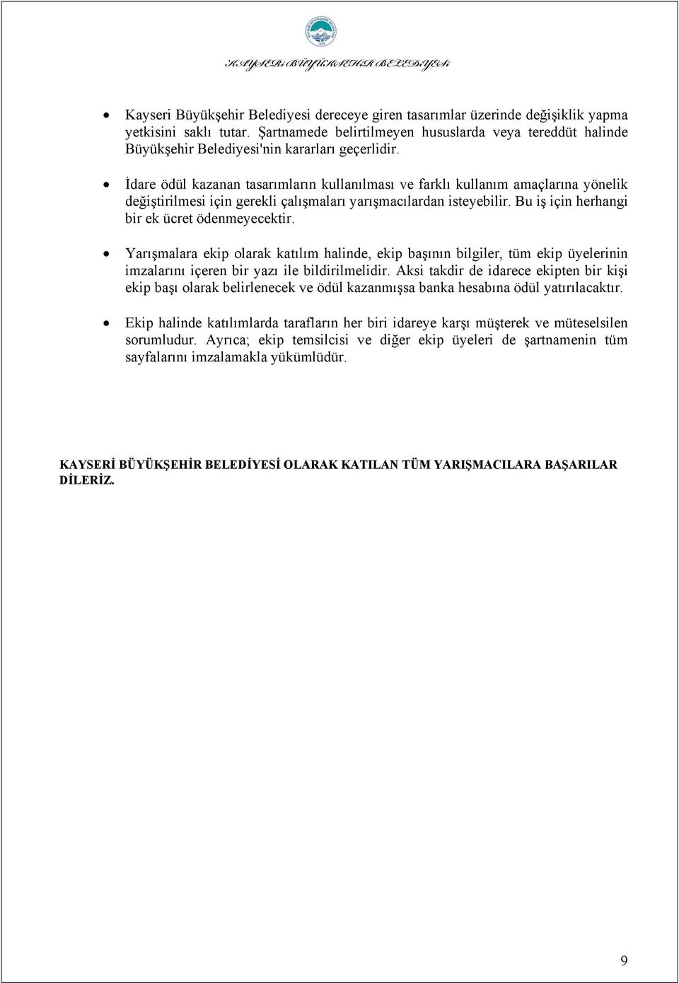 İdare ödül kazanan tasarımların kullanılması ve farklı kullanım amaçlarına yönelik değiştirilmesi için gerekli çalışmaları yarışmacılardan isteyebilir. Bu iş için herhangi bir ek ücret ödenmeyecektir.