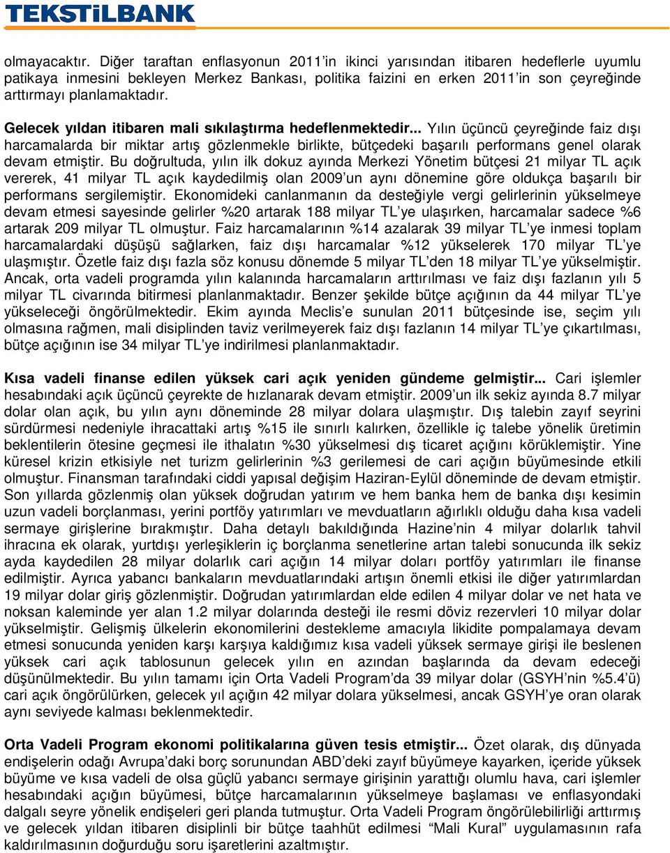 Gelecek yıldan itibaren mali sıkılatırma hedeflenmektedir... Yılın üçüncü çeyreinde faiz dıı harcamalarda bir miktar artı gözlenmekle birlikte, bütçedeki baarılı performans genel olarak devam etmitir.