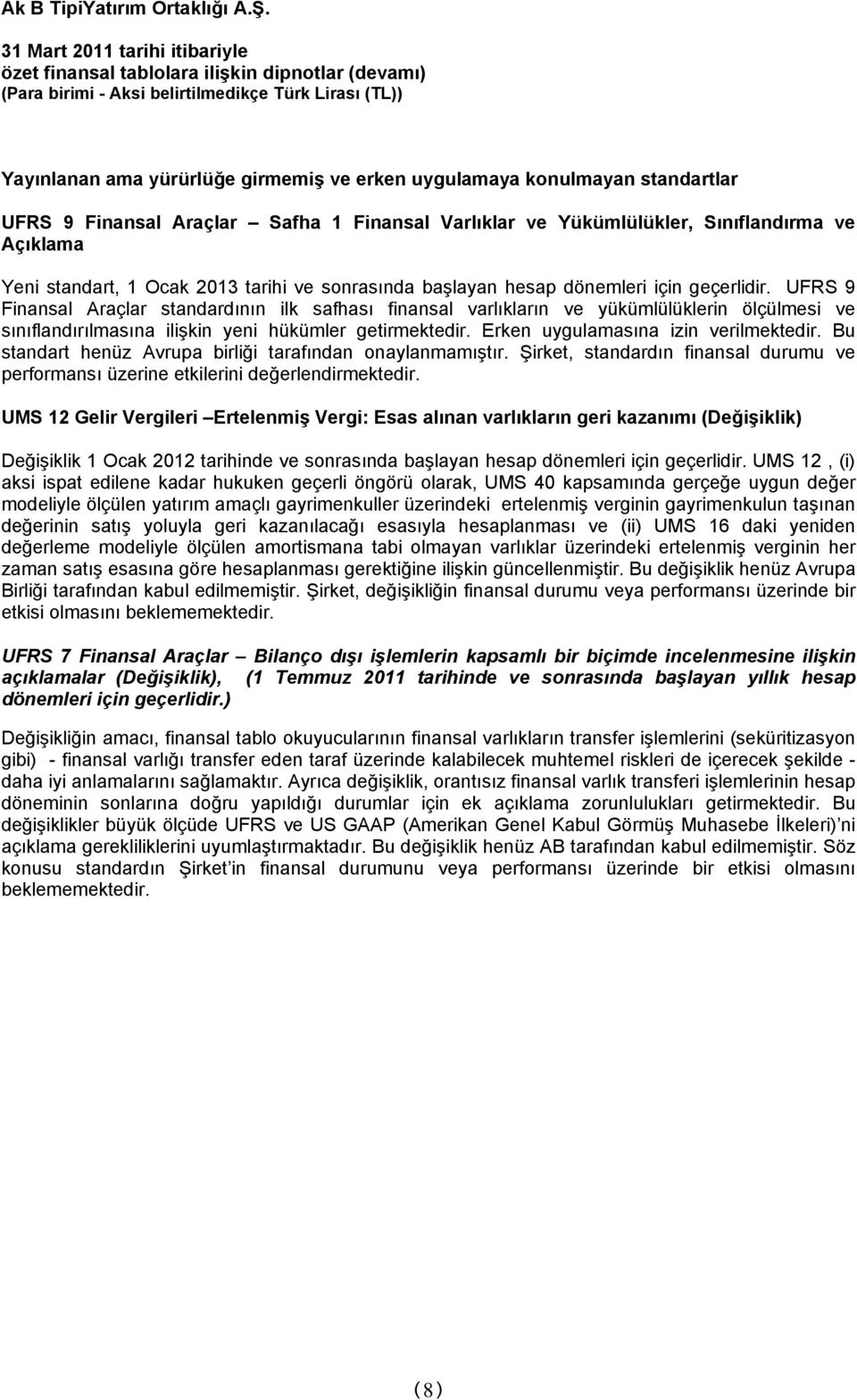 UFRS 9 Finansal Araçlar standardının ilk safhası finansal varlıkların ve yükümlülüklerin ölçülmesi ve sınıflandırılmasına ilişkin yeni hükümler getirmektedir. Erken uygulamasına izin verilmektedir.