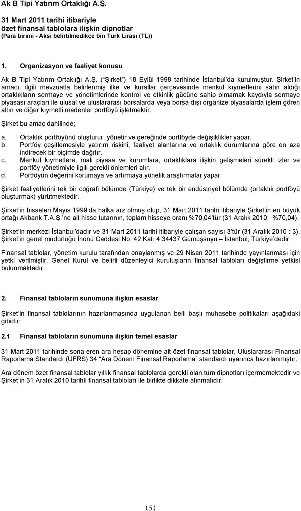 sermaye piyasası araçları ile ulusal ve uluslararası borsalarda veya borsa dışı organize piyasalarda işlem gören altın ve diğer kıymetli madenler portföyü işletmektir. Şirket bu amaç dahilinde; a.