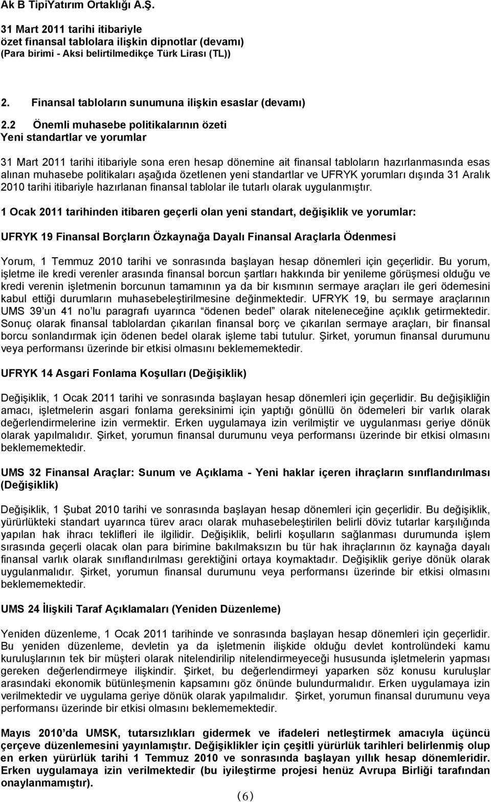 standartlar ve UFRYK yorumları dışında 31 Aralık 2010 tarihi itibariyle hazırlanan finansal tablolar ile tutarlı olarak uygulanmıştır.