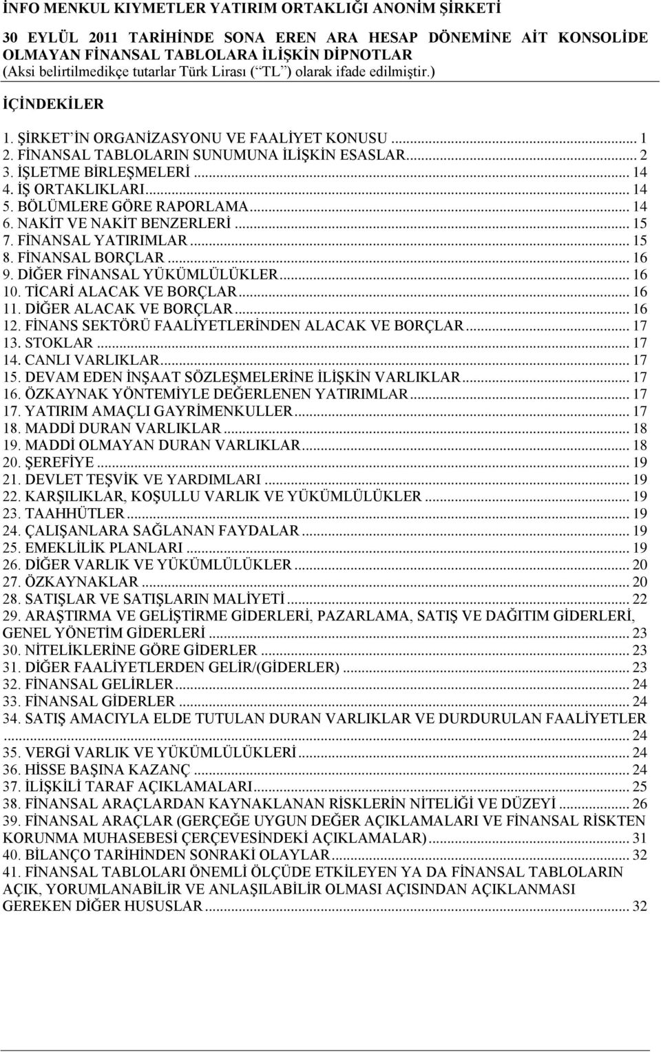 .. 16 12. FĠNANS SEKTÖRÜ FAALĠYETLERĠNDEN ALACAK VE BORÇLAR... 17 13. STOKLAR... 17 14. CANLI VARLIKLAR... 17 15. DEVAM EDEN ĠNġAAT SÖZLEġMELERĠNE ĠLĠġKĠN VARLIKLAR... 17 16.