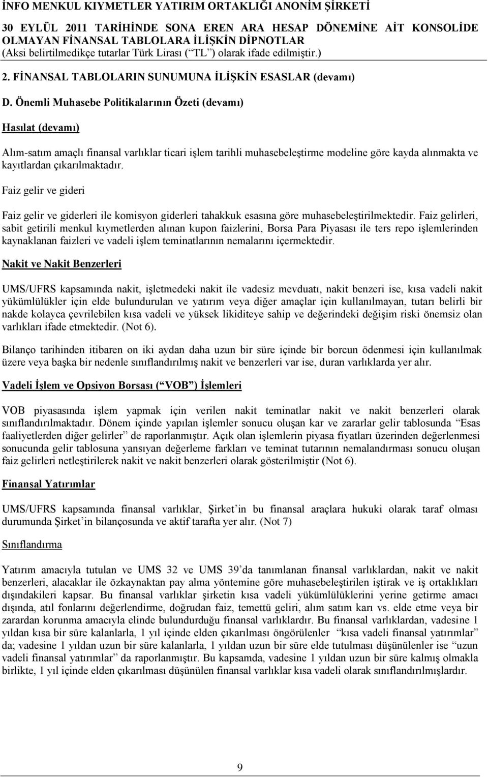 Faiz gelir ve gideri Faiz gelir ve giderleri ile komisyon giderleri tahakkuk esasına göre muhasebeleģtirilmektedir.