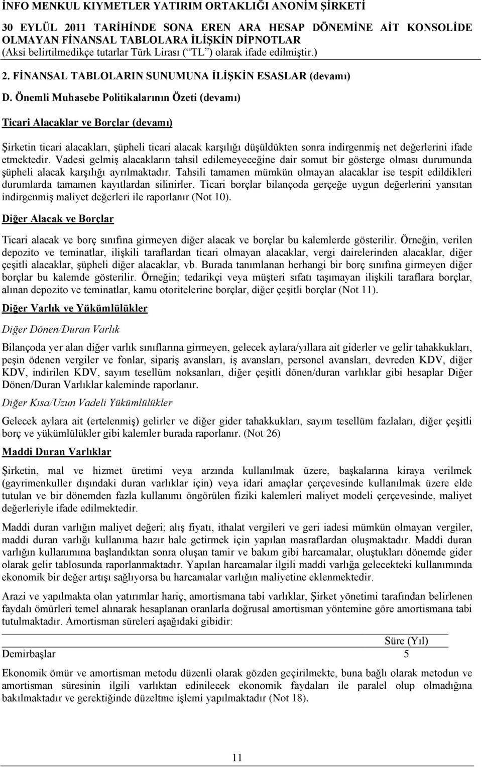 etmektedir. Vadesi gelmiģ alacakların tahsil edilemeyeceğine dair somut bir gösterge olması durumunda Ģüpheli alacak karģılığı ayrılmaktadır.