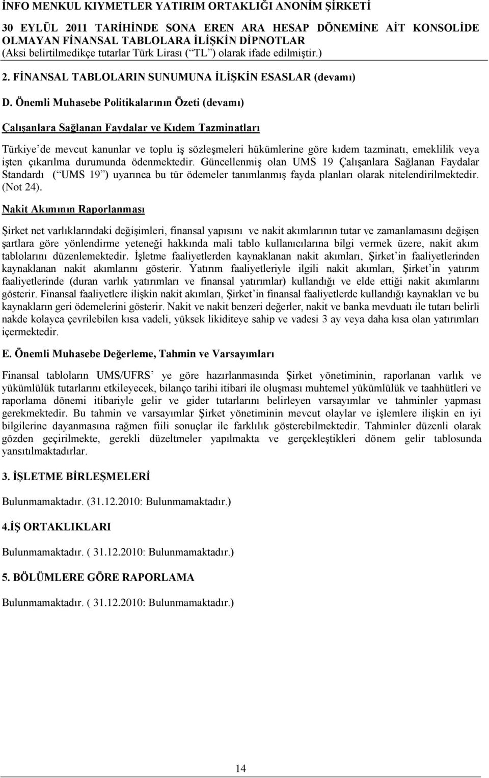 iģten çıkarılma durumunda ödenmektedir. GüncellenmiĢ olan UMS 19 ÇalıĢanlara Sağlanan Faydalar Standardı ( UMS 19 ) uyarınca bu tür ödemeler tanımlanmıģ fayda planları olarak nitelendirilmektedir.