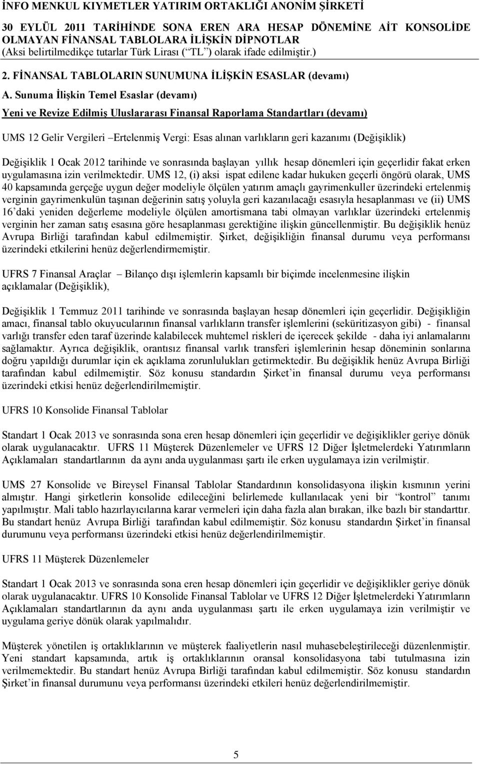 (DeğiĢiklik) DeğiĢiklik 1 Ocak 2012 tarihinde ve sonrasında baģlayan yıllık hesap dönemleri için geçerlidir fakat erken uygulamasına izin verilmektedir.